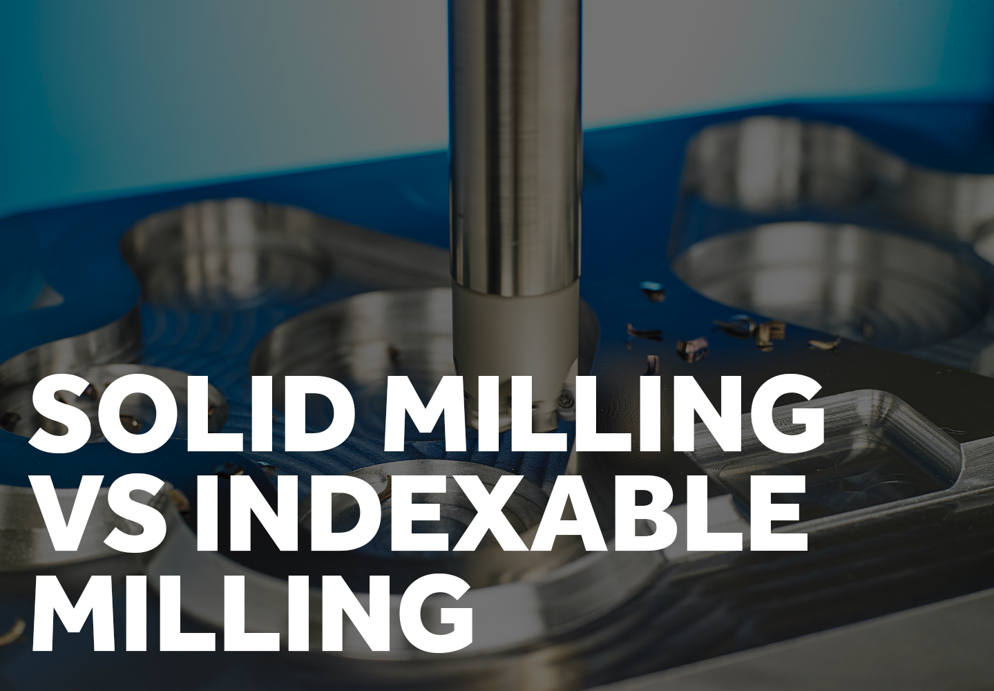 Solid Milling vs Indexable Milling